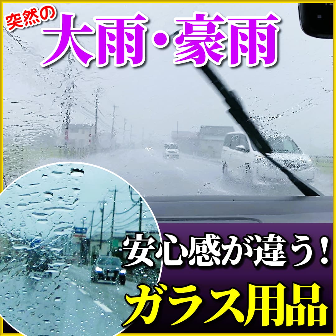 運転中の突然の雨・大雨・豪雨にも安心・快適！車のフロントガラス・ウィンドウガラスには適切なガラスケア用品を施工しておこう!